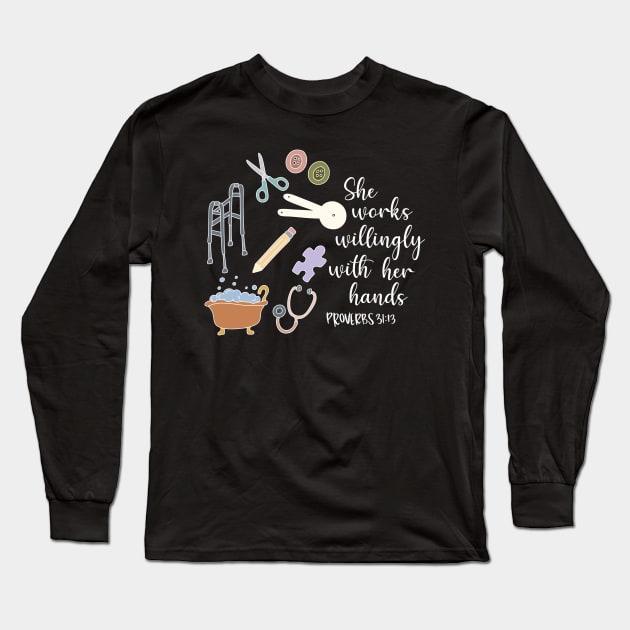 She Works Willingly With Her Hands, Proverbs Bible Verse for Occupational Therapy, Health Care Rehabilitation Long Sleeve T-Shirt by The Dirty Palette